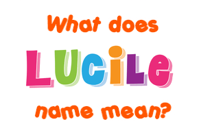 Meaning of Lucile Name