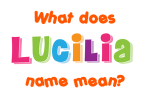 Meaning of Lucilia Name