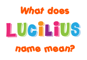 Meaning of Lucilius Name