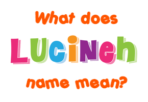 Meaning of Lucineh Name