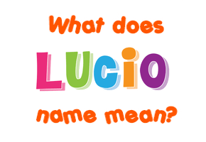 Meaning of Lucio Name