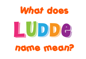 Meaning of Ludde Name