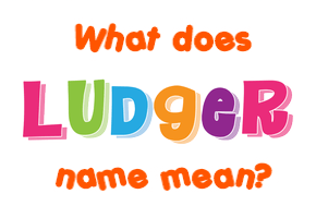 Meaning of Ludger Name