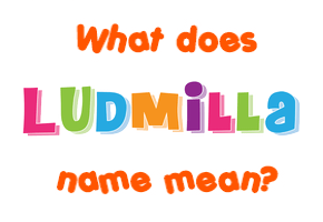 Meaning of Ludmilla Name