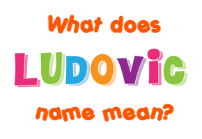 Meaning of Ludovic Name