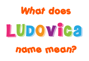 Meaning of Ludovica Name