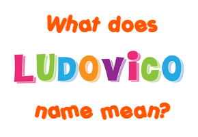 Meaning of Ludovico Name