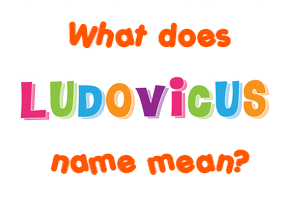 Meaning of Ludovicus Name