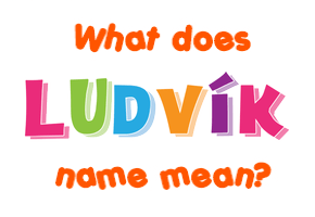 Meaning of Ludvík Name