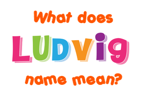 Meaning of Ludvig Name