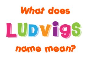 Meaning of Ludvigs Name