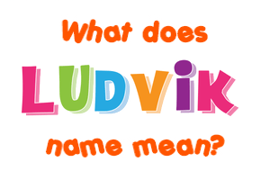 Meaning of Ludvik Name