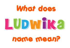 Meaning of Ludwika Name