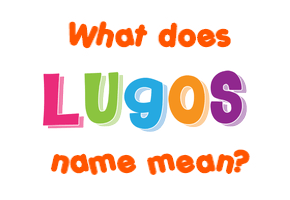 Meaning of Lugos Name