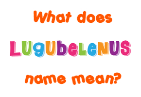 Meaning of Lugubelenus Name