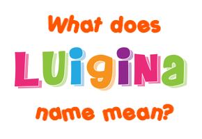 Meaning of Luigina Name