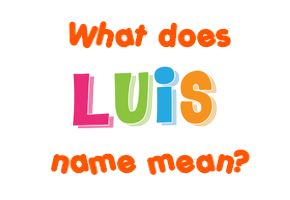 Meaning of Luis Name