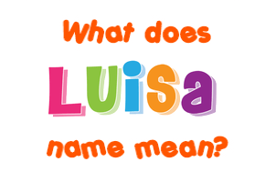 Meaning of Luisa Name