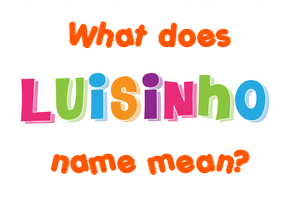 Meaning of Luisinho Name