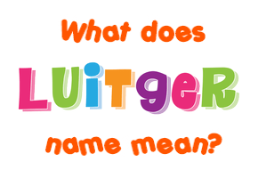 Meaning of Luitger Name