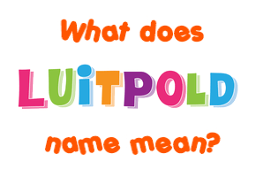 Meaning of Luitpold Name