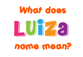 Meaning of Luiza Name