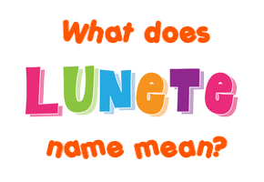 Meaning of Lunete Name