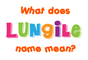 Meaning of Lungile Name