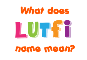 Meaning of Lutfi Name