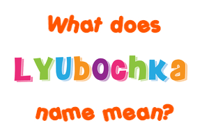 Meaning of Lyubochka Name