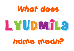 Meaning of Lyudmila Name