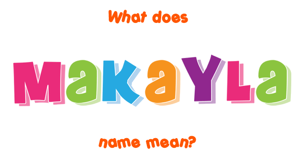 Makayla Name Meaning Of Makayla