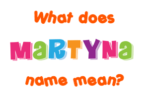 Meaning of Martyna Name