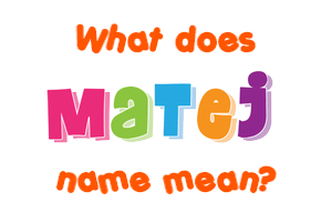 Meaning of Matej Name