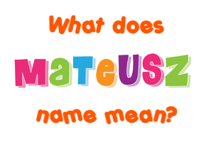 Meaning of Mateusz Name