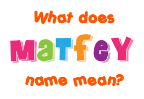 Meaning of Matfey Name