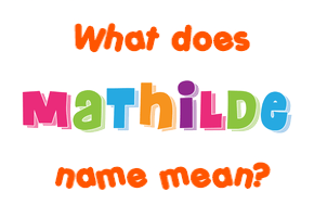 Meaning of Mathilde Name