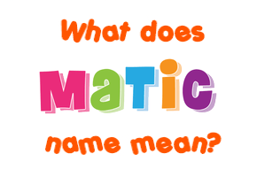 Meaning of Matic Name