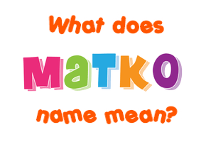 Meaning of Matko Name