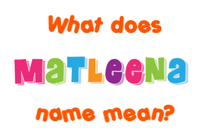 Meaning of Matleena Name