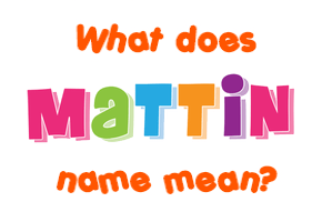 Meaning of Mattin Name