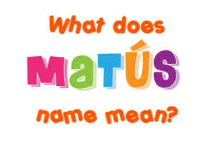 Meaning of Matúš Name