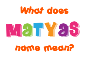 Meaning of Matyas Name