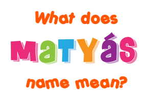 Meaning of Matyáš Name