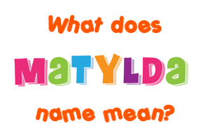 Meaning of Matylda Name