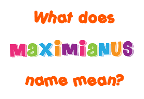 Meaning of Maximianus Name