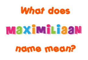 Meaning of Maximiliaan Name