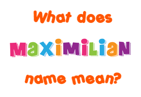 Meaning of Maximilian Name