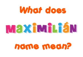 Meaning of Maximilián Name