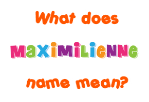 Meaning of Maximilienne Name